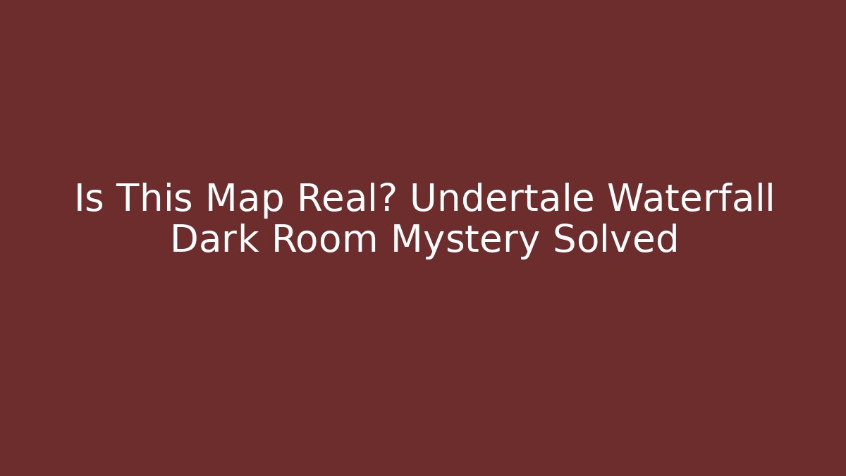 Is This Map Real? Undertale Waterfall Dark Room Mystery Solved