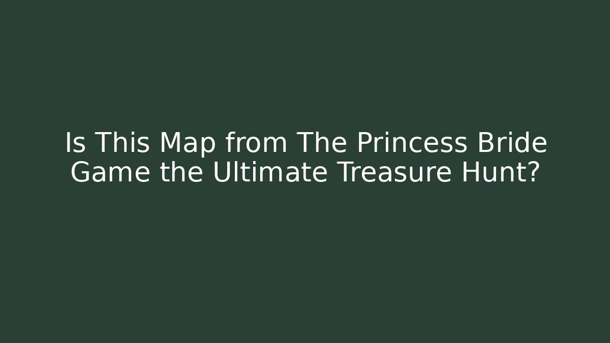 Is This Map from The Princess Bride Game the Ultimate Treasure Hunt?