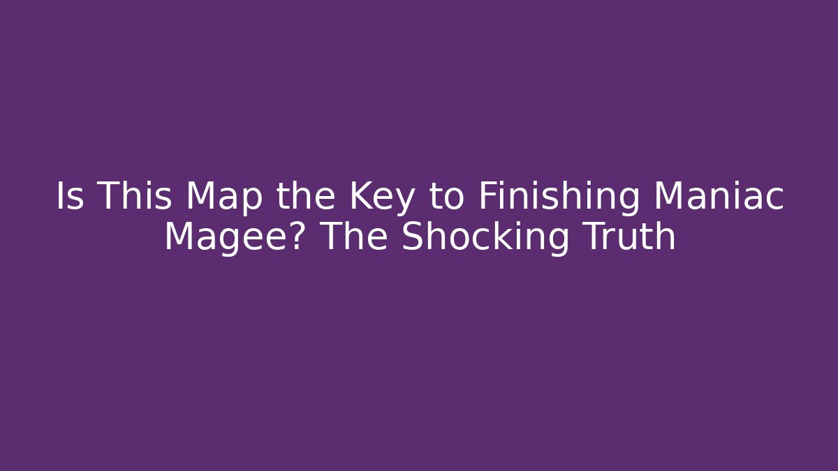 Is This Map the Key to Finishing Maniac Magee? The Shocking Truth
