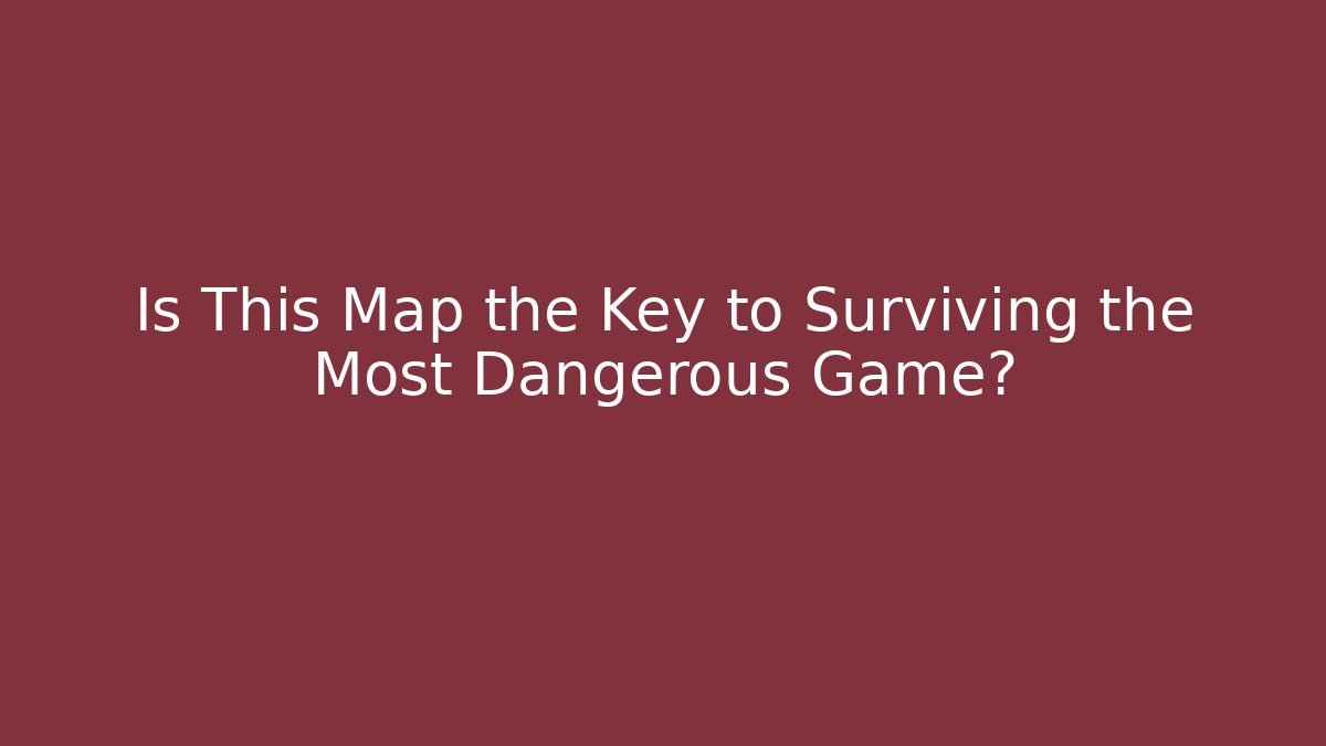 Is This Map the Key to Surviving the Most Dangerous Game?