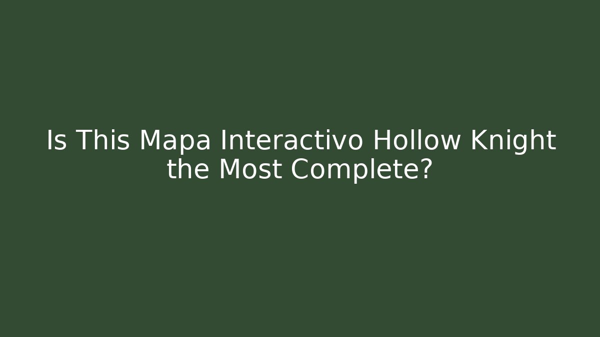 Is This Mapa Interactivo Hollow Knight the Most Complete?