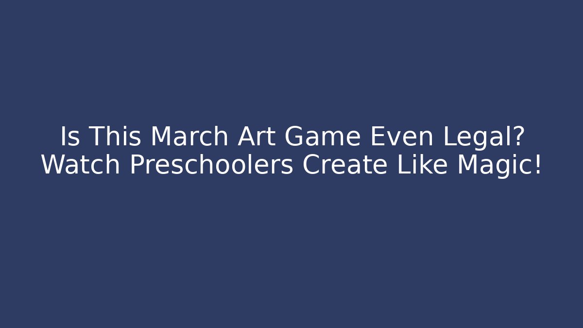 Is This March Art Game Even Legal? Watch Preschoolers Create Like Magic!