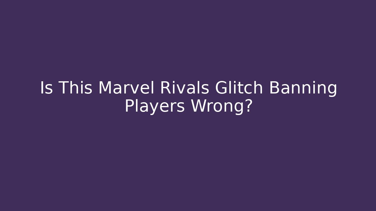 Is This Marvel Rivals Glitch Banning Players Wrong?