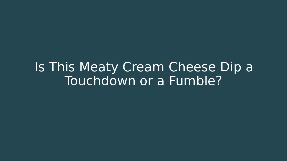 Is This Meaty Cream Cheese Dip a Touchdown or a Fumble?