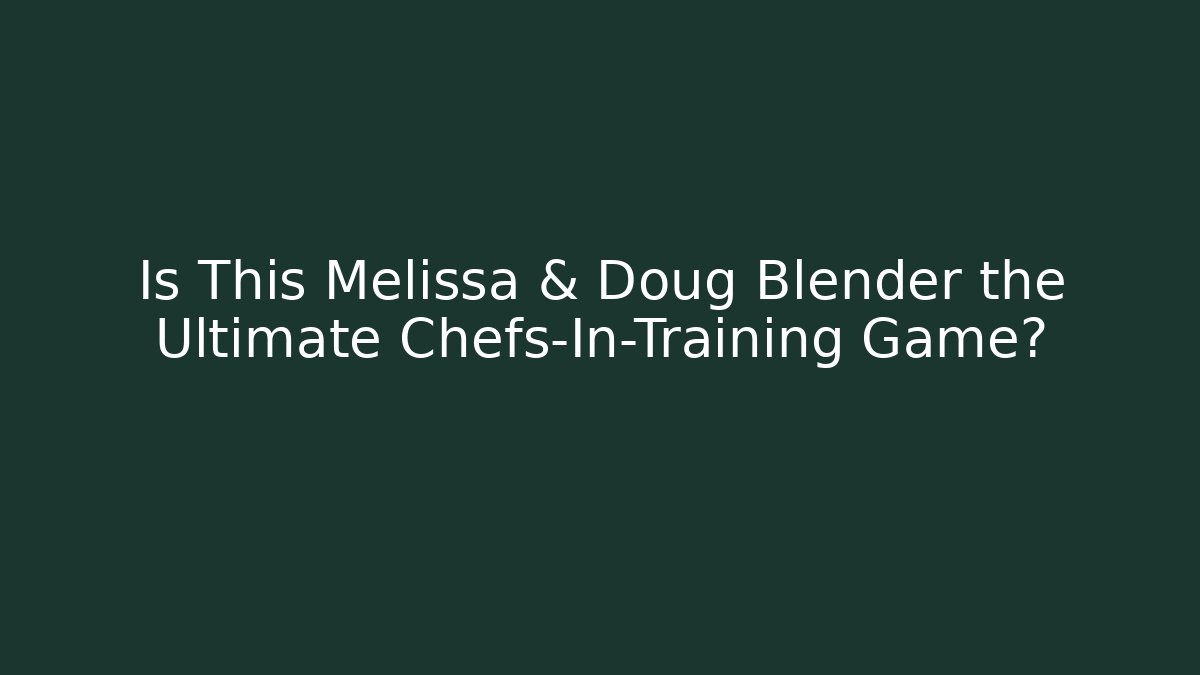 Is This Melissa & Doug Blender the Ultimate Chefs-In-Training Game?