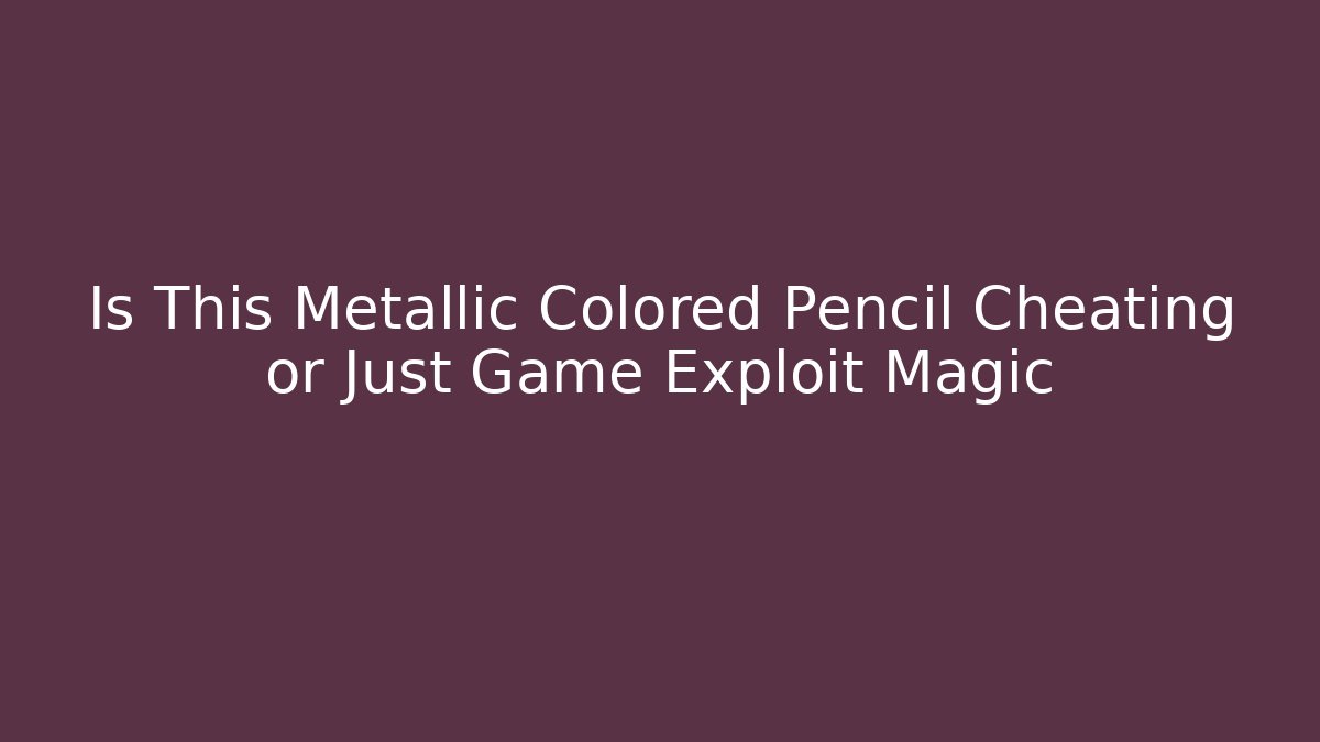 Is This Metallic Colored Pencil Cheating or Just Game Exploit Magic - Critter Realm