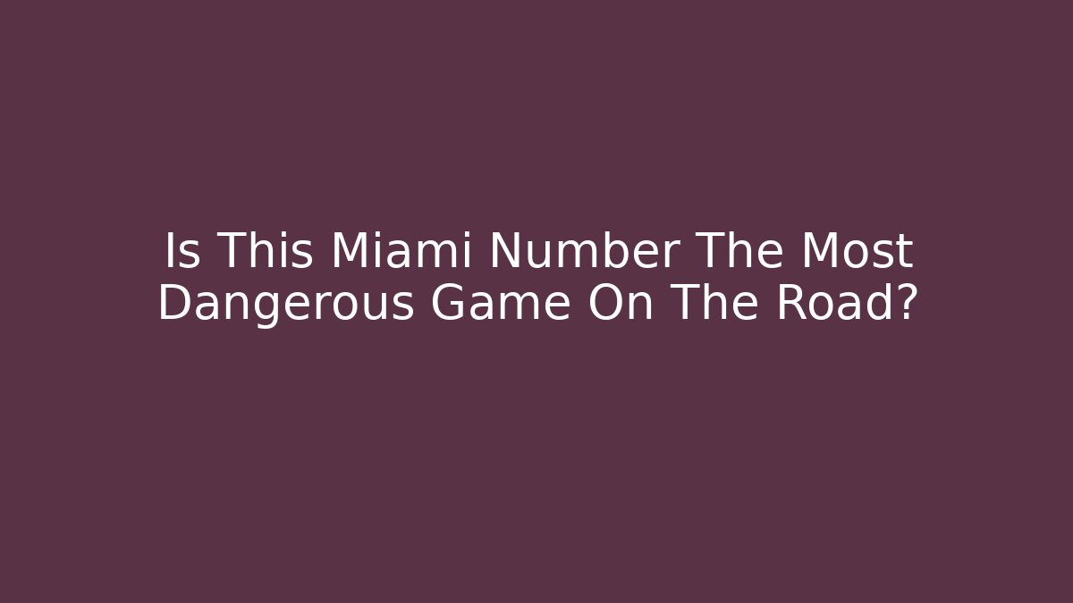 Is This Miami Number The Most Dangerous Game On The Road?