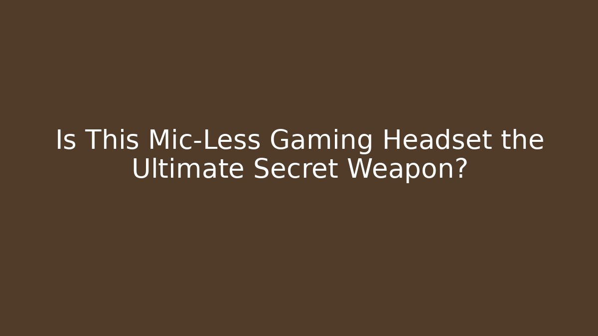 Is This Mic-Less Gaming Headset the Ultimate Secret Weapon?