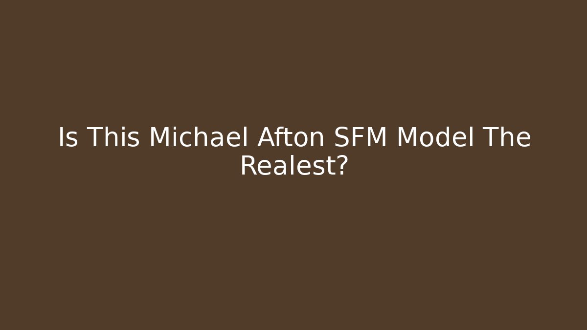 Is This Michael Afton SFM Model The Realest?