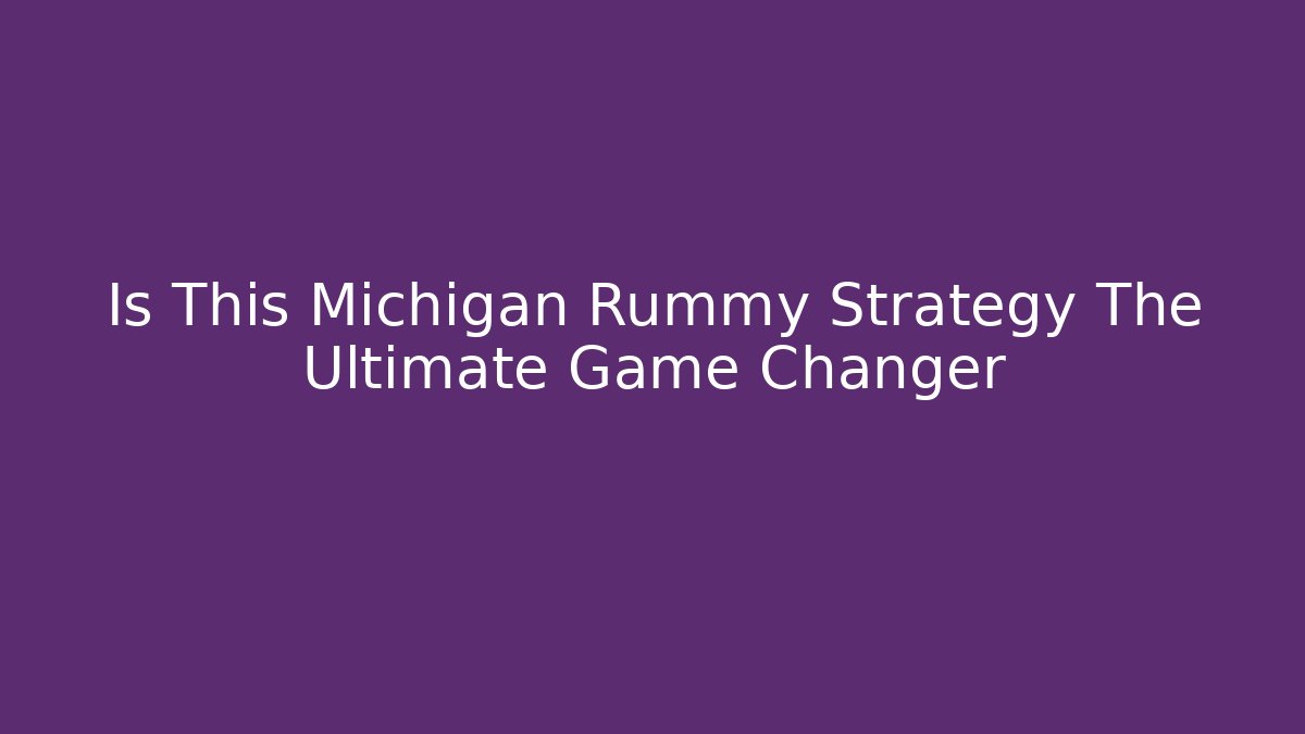 Is This Michigan Rummy Strategy The Ultimate Game Changer