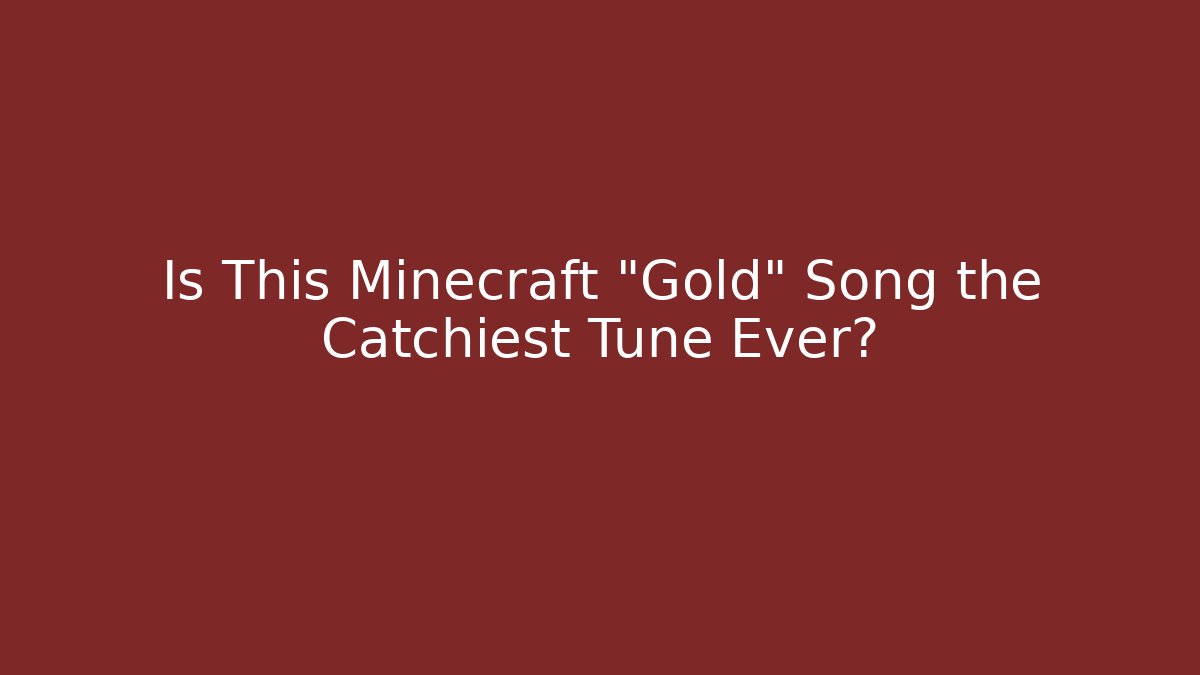 Is This Minecraft "Gold" Song the Catchiest Tune Ever?