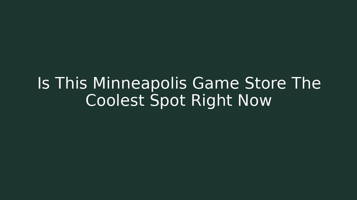 Is This Minneapolis Game Store The Coolest Spot Right Now - Critter Realm