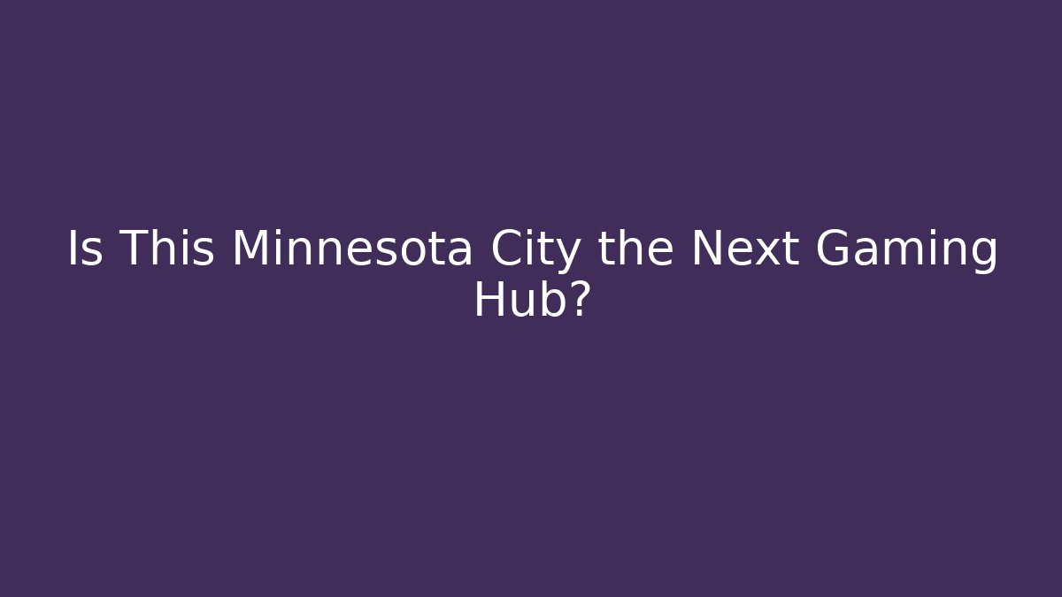 Is This Minnesota City the Next Gaming Hub?
