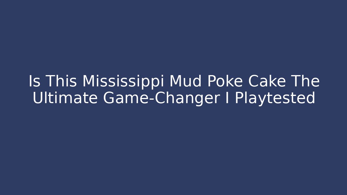 Is This Mississippi Mud Poke Cake The Ultimate Game-Changer I Playtested