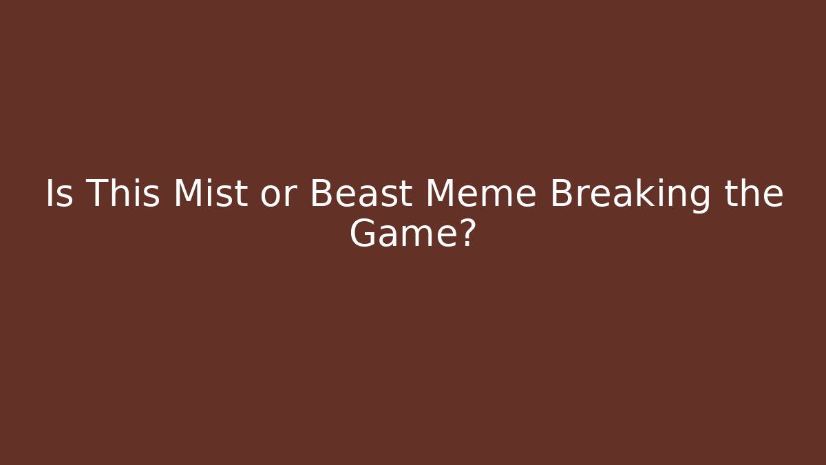 Is This Mist or Beast Meme Breaking the Game? - Critter Realm