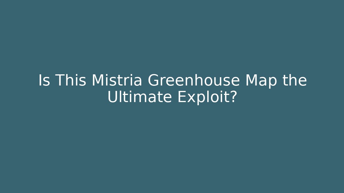 Is This Mistria Greenhouse Map the Ultimate Exploit?
