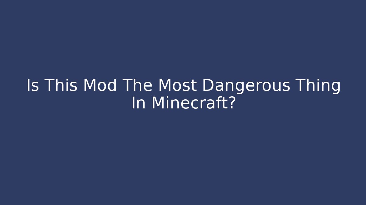 Is This Mod The Most Dangerous Thing In Minecraft?