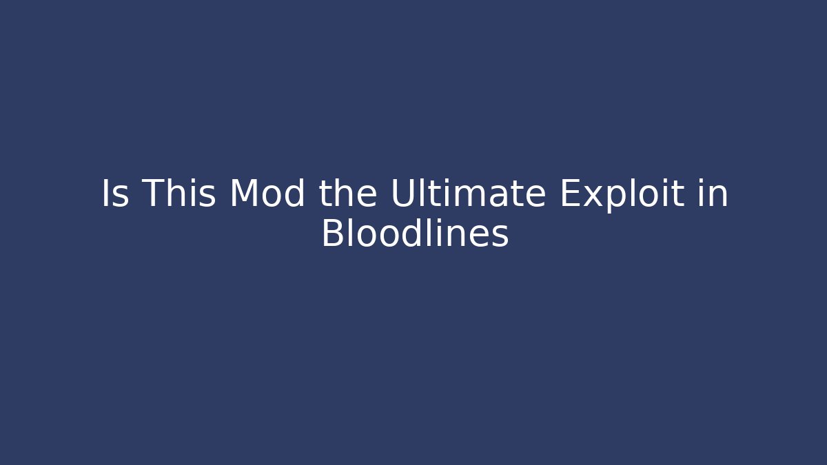 Is This Mod the Ultimate Exploit in Bloodlines