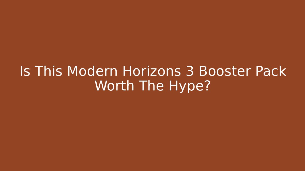 Is This Modern Horizons 3 Booster Pack Worth The Hype?