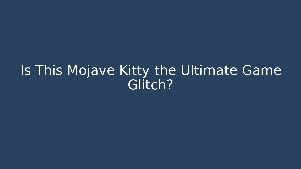 Is This Mojave Kitty the Ultimate Game Glitch? - Critter Realm