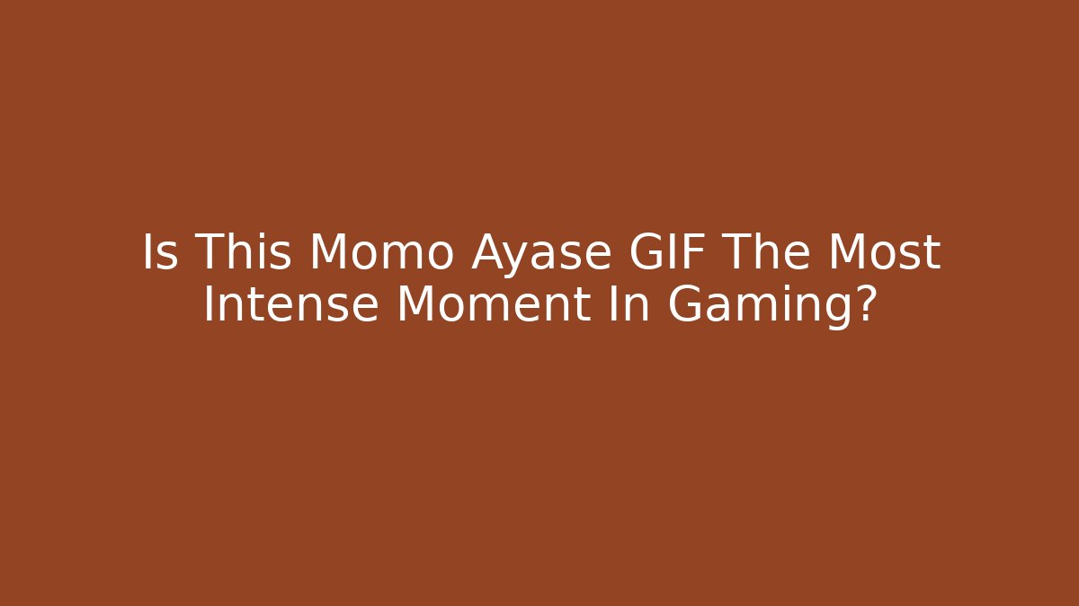 Is This Momo Ayase GIF The Most Intense Moment In Gaming?