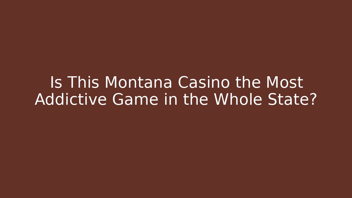 Is This Montana Casino the Most Addictive Game in the Whole State?