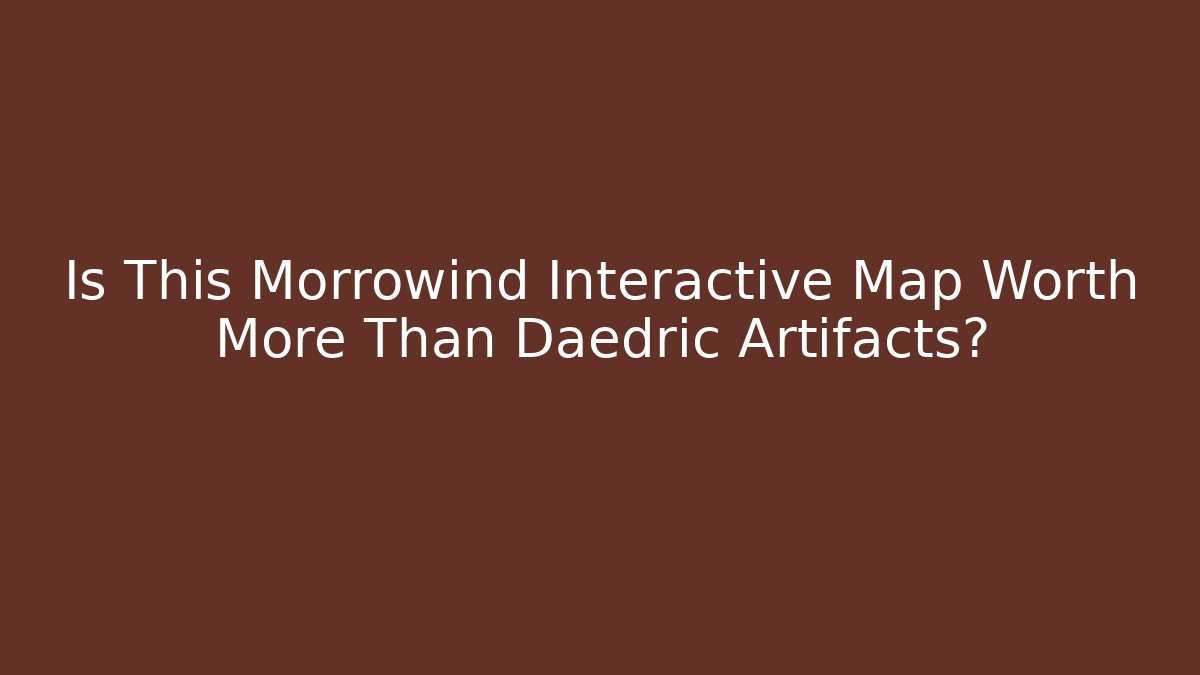 Is This Morrowind Interactive Map Worth More Than Daedric Artifacts? - Critter Realm