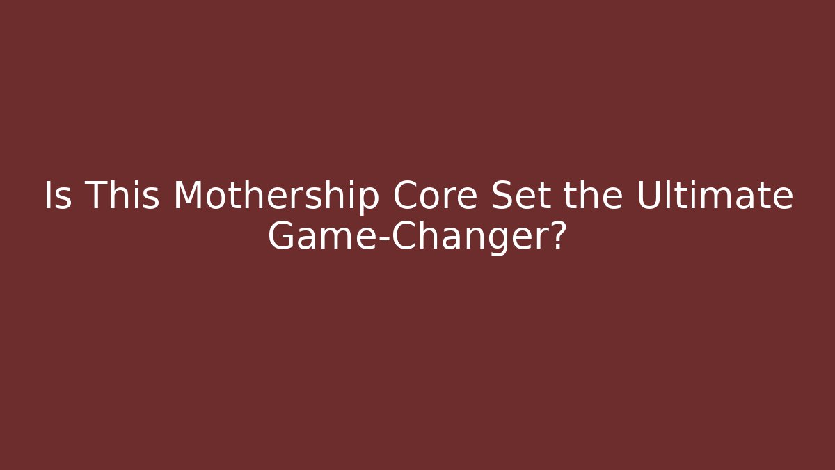 Is This Mothership Core Set the Ultimate Game-Changer?