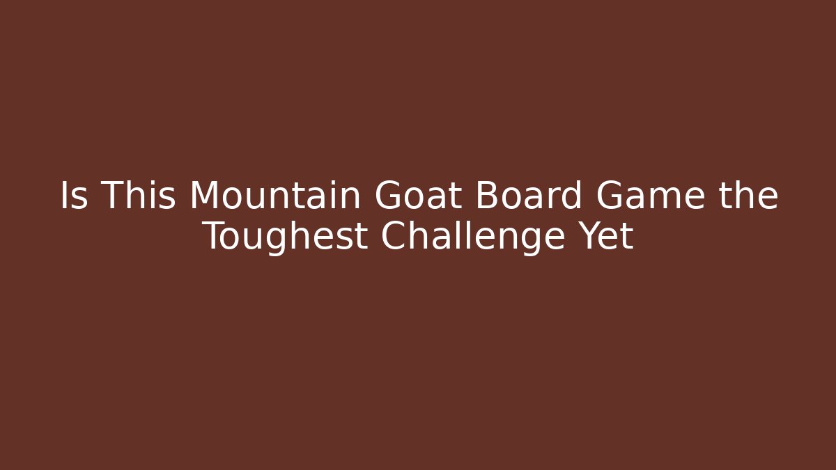 Is This Mountain Goat Board Game the Toughest Challenge Yet