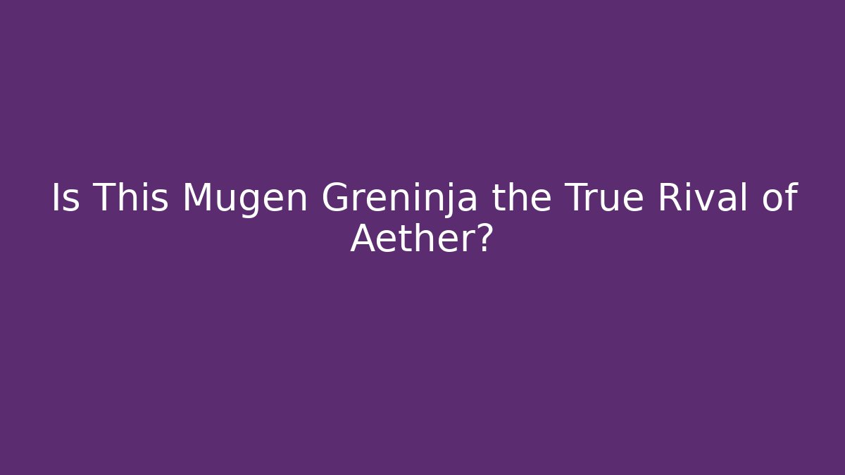Is This Mugen Greninja the True Rival of Aether?