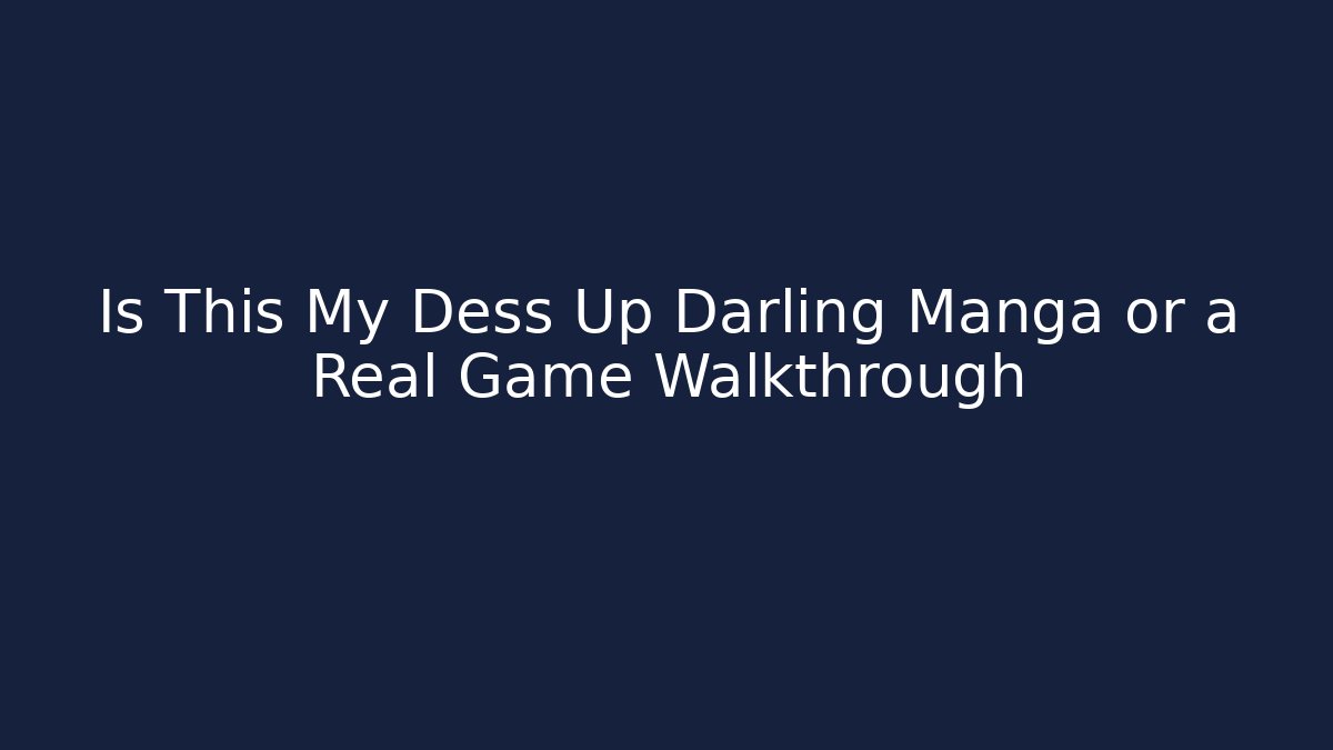 Is This My Dess Up Darling Manga or a Real Game Walkthrough