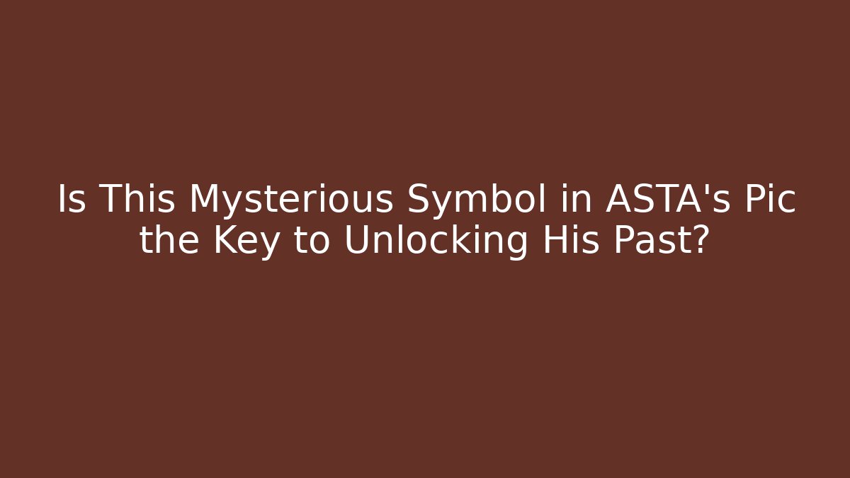 Is This Mysterious Symbol in ASTA's Pic the Key to Unlocking His Past?
