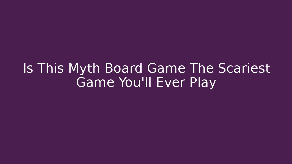 Is This Myth Board Game The Scariest Game You'll Ever Play