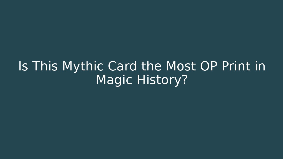 Is This Mythic Card the Most OP Print in Magic History?