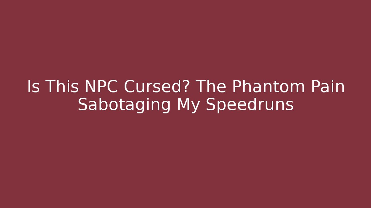 Is This NPC Cursed? The Phantom Pain Sabotaging My Speedruns - Critter Realm