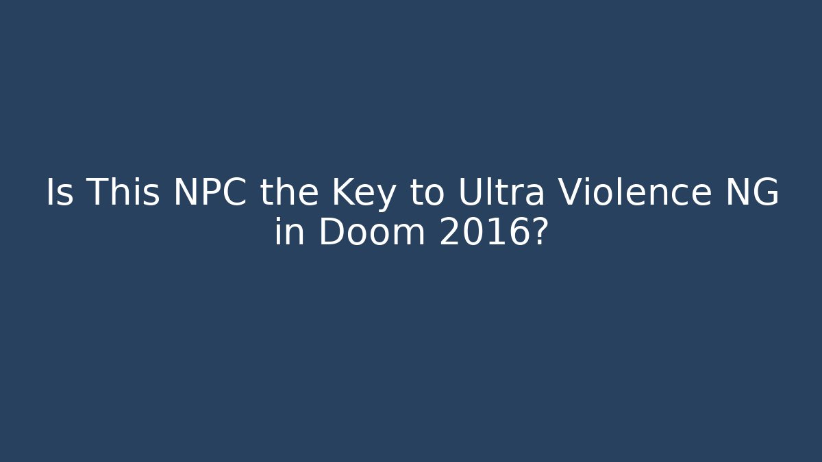 Is This NPC the Key to Ultra Violence NG in Doom 2016?