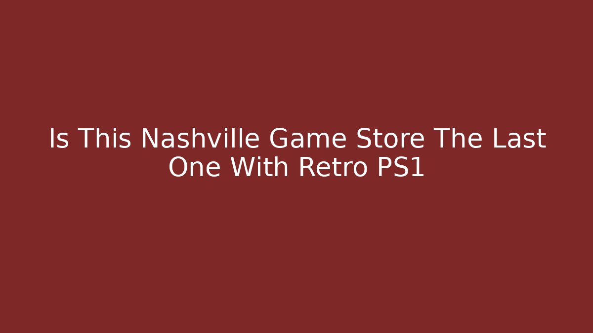 Is This Nashville Game Store The Last One With Retro PS1