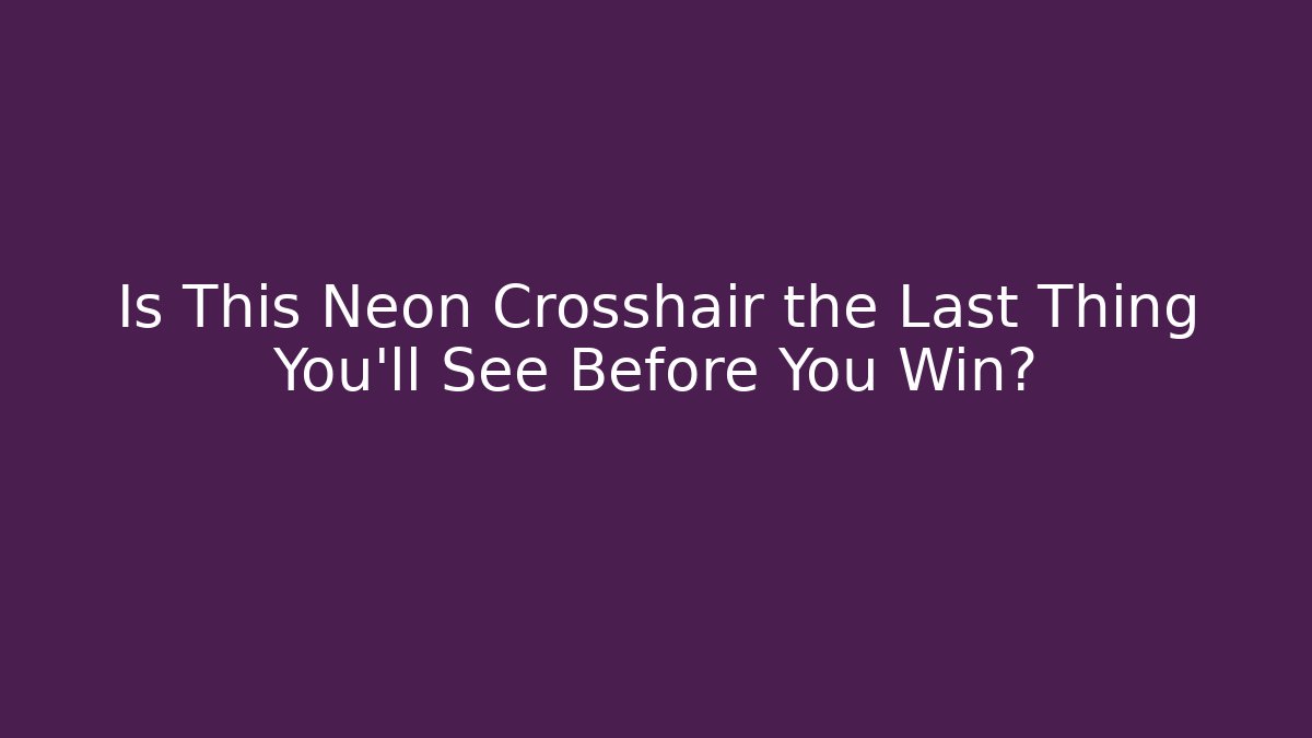 Is This Neon Crosshair the Last Thing You'll See Before You Win?