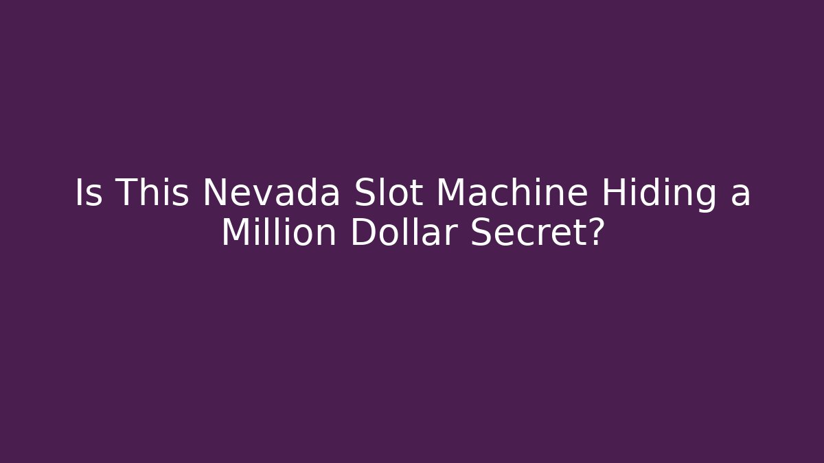 Is This Nevada Slot Machine Hiding a Million Dollar Secret?