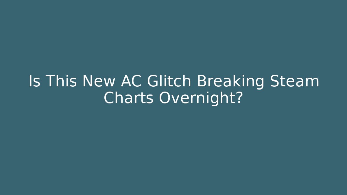 Is This New AC Glitch Breaking Steam Charts Overnight?