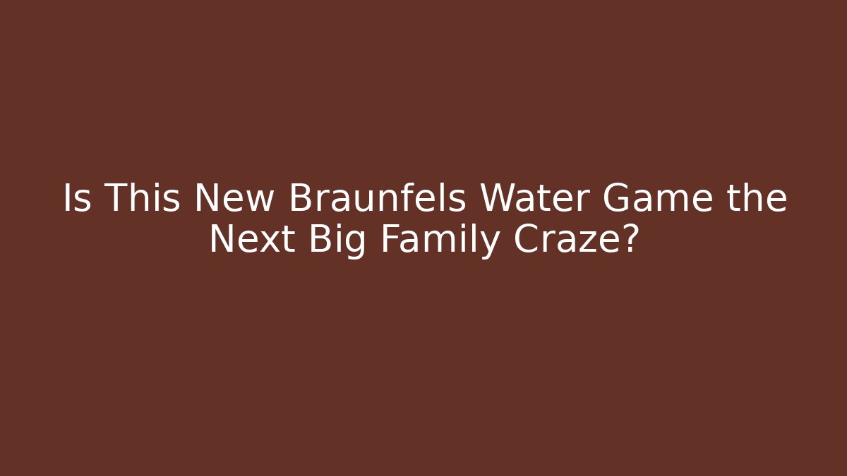 Is This New Braunfels Water Game the Next Big Family Craze?