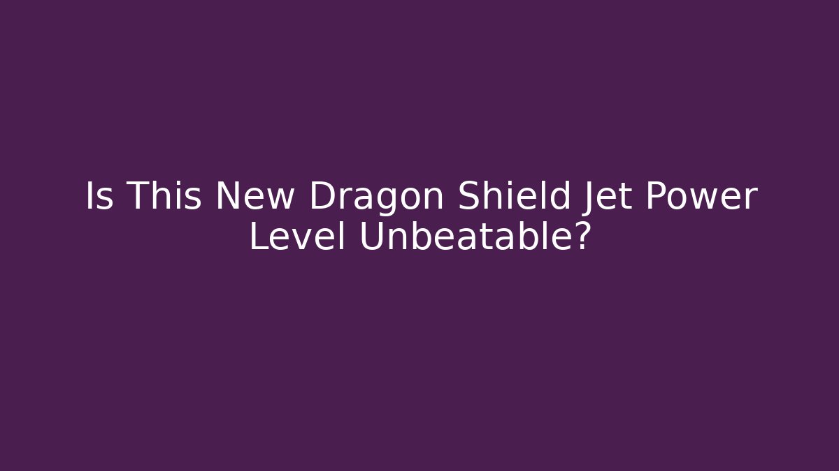 Is This New Dragon Shield Jet Power Level Unbeatable?