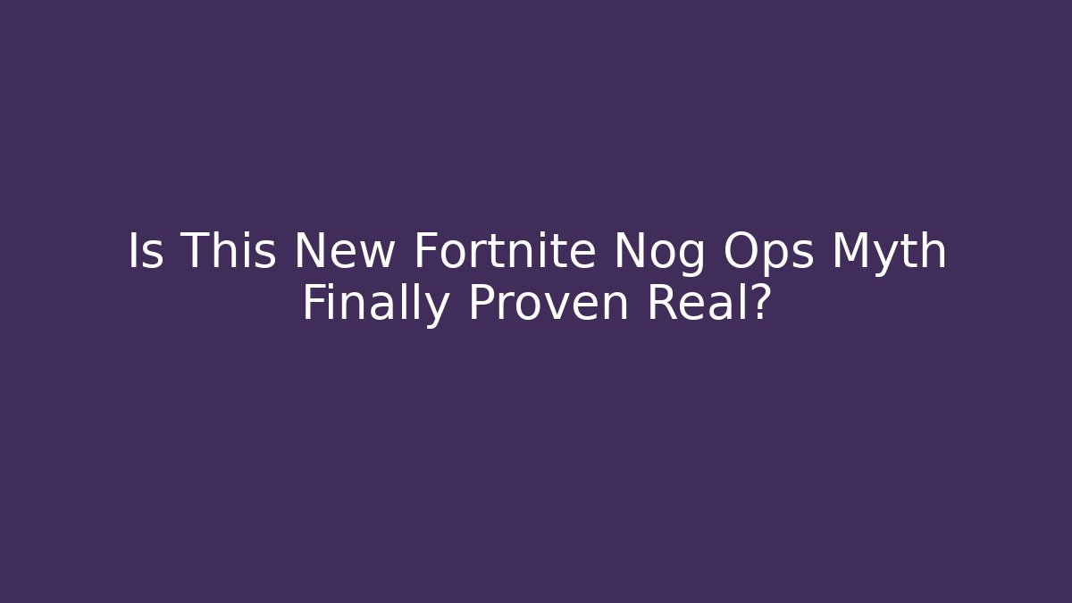 Is This New Fortnite Nog Ops Myth Finally Proven Real?