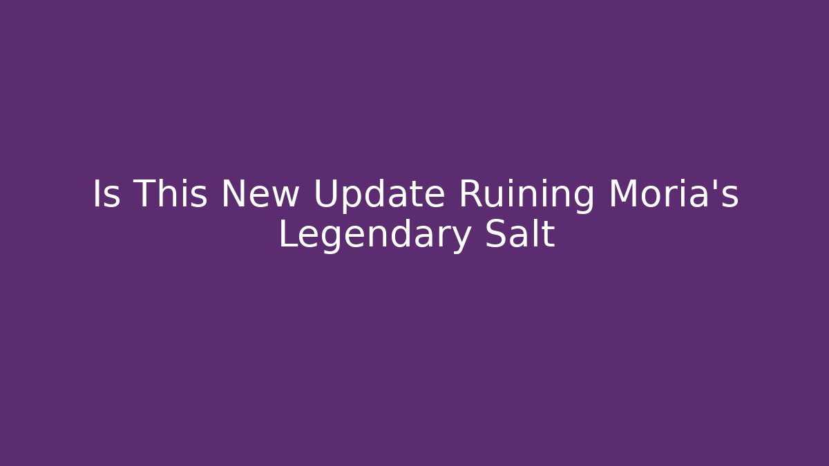 Is This New Update Ruining Moria's Legendary Salt