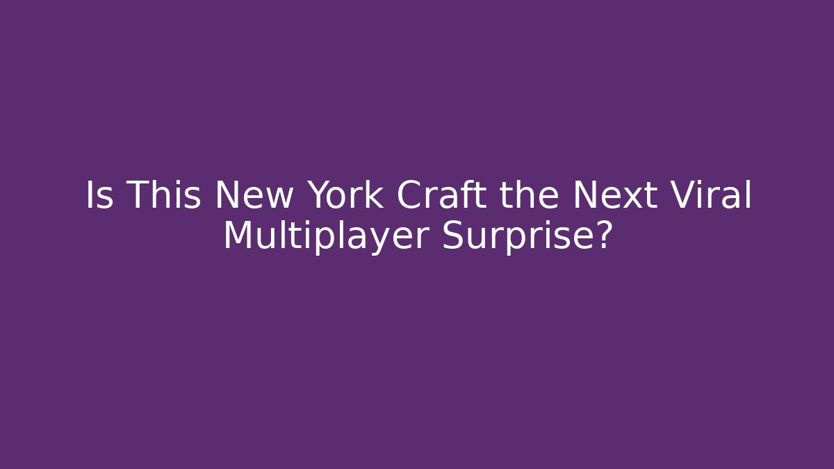Is This New York Craft the Next Viral Multiplayer Surprise?