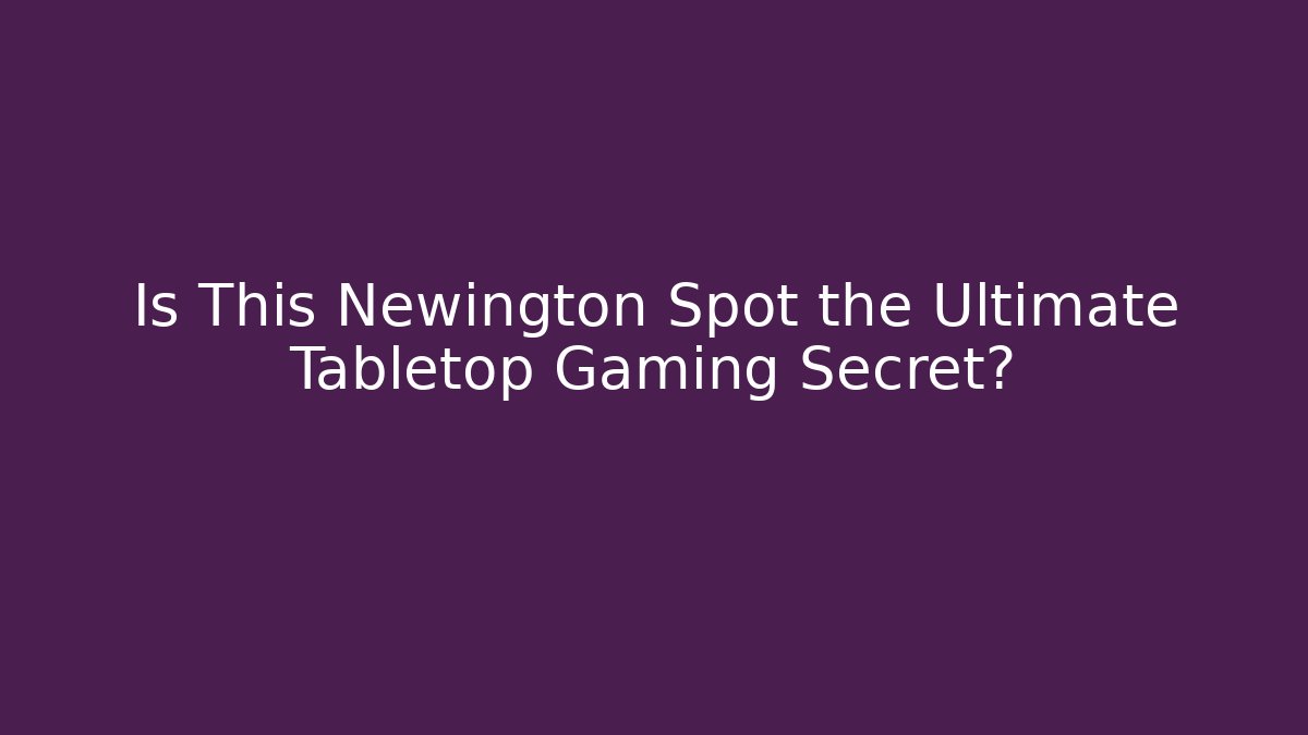 Is This Newington Spot the Ultimate Tabletop Gaming Secret?