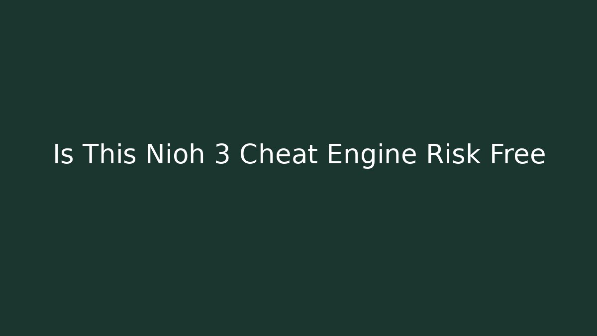Is This Nioh 3 Cheat Engine Risk Free