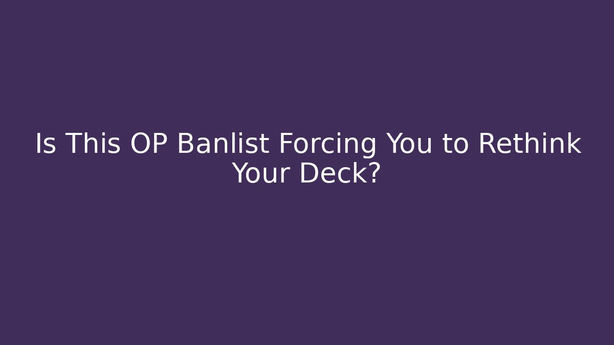 Is This OP Banlist Forcing You to Rethink Your Deck? - Critter Realm