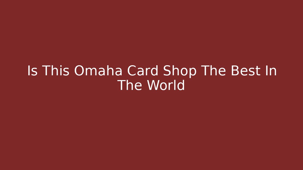 Is This Omaha Card Shop The Best In The World - Critter Realm