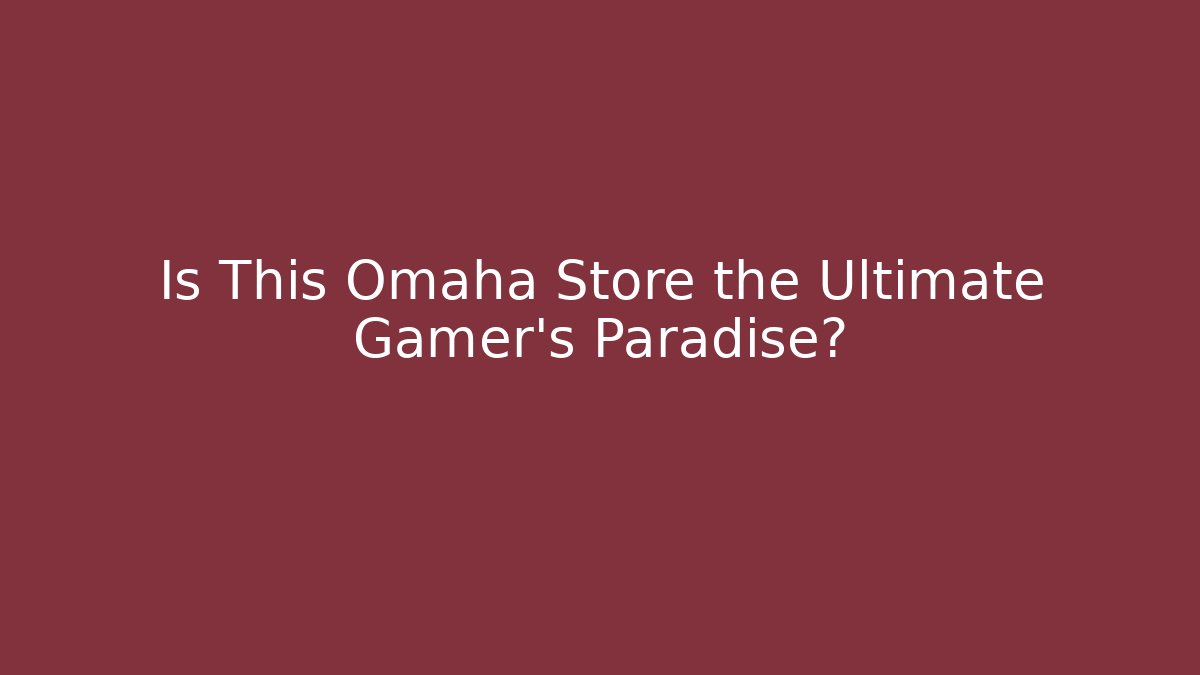 Is This Omaha Store the Ultimate Gamer's Paradise?